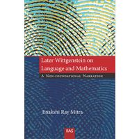 Later Wittgenstein on Language and Mathematics A Non- Foundational Narration