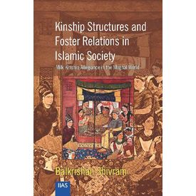 Kinship Structures and Foster relations in Islamic Society: Milk Kinship Allegiance in the Mughal World