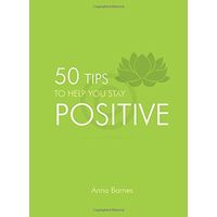 Stay Positive: 50 Tips To Help You Stay Positive