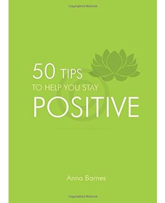 Stay Positive: 50 Tips To Help You Stay Positive