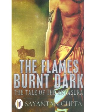 The Flames Burnt Dark The Tale of the Aryasura