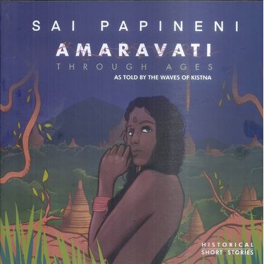 Sai Papineni Amaravathi Through Ages As Told By The Waves Of Kistna