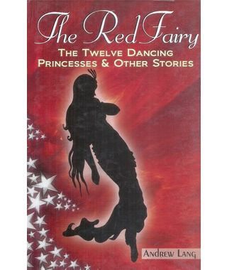 The Red Fairy the Twelve Dancing Princesses and Other Stories